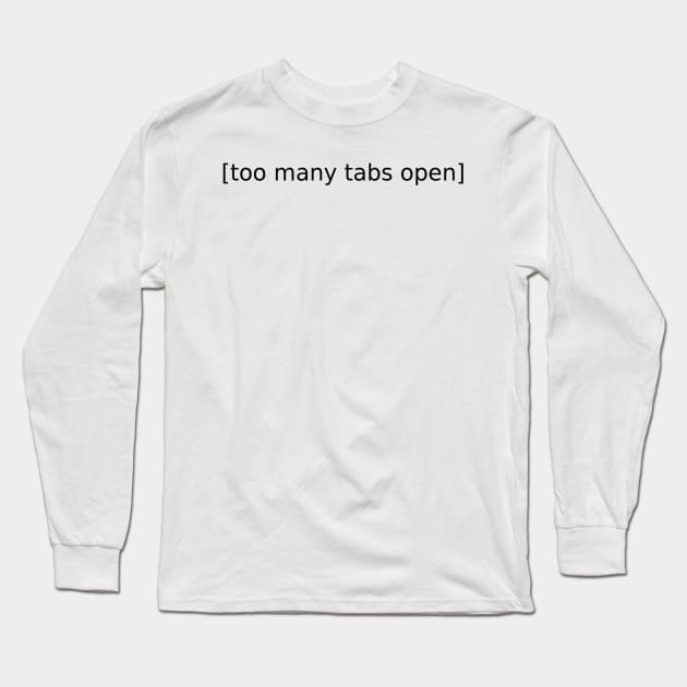 Too Many Tabs Open Long Sleeve T-Shirt by HerbalBlue